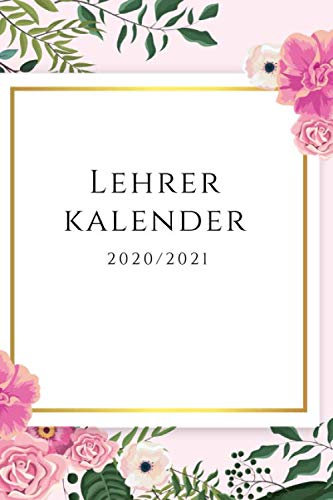 Lehrerkalender 2020/2021: Lehrerplaner von August 2020 bis Juli 2021 mit Blumenrahmen | Kleiner handlicher Terminplaner und Wochenkalendar in A5 | ... | Organizer, Taschenkalender und Schulplaner