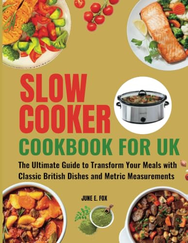Slow Cooker Cookbook for UK: The Ultimate Guide to Transform Your Meals with Classic British Dishes and Metric Measurements
