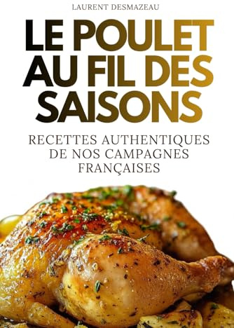 Le Poulet au fil des saisons: Recettes authentiques et savoureuses du terroir français