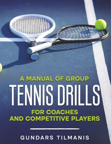 A Manual of Group Tennis Drills: For Coaches and Competitive Players