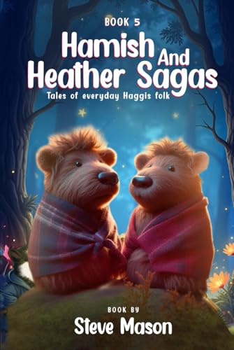 Hamish And Heather Sagas: Tales Of Everyday Haggis Folk: Advantures in Evergreen Hollow: Where Love, Bravery, and Friendship Create Timeless Magic