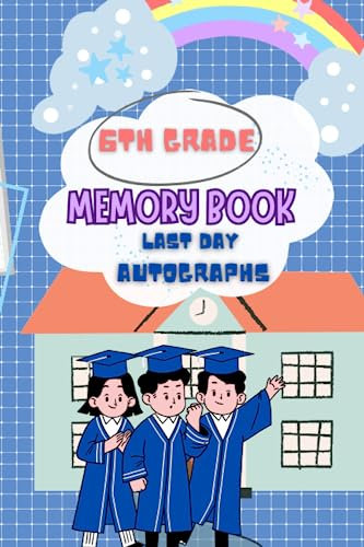 Last Day of 6th Grade Memory Book Autographs: Sixth Grade School Years Memories Album and Signatures Keepsake for Students and Teachers
