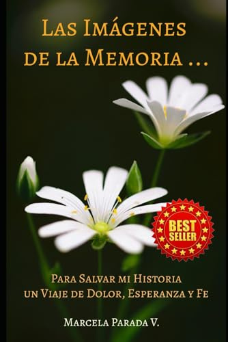 Las Imágenes de la Memoria: Para Salvar mi Historia… un Viaje de Dolor, Esperanza y Fe.