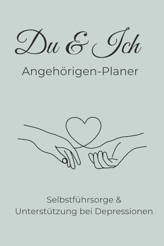 Du & Ich Angehörigen-Planer: Selbstführsorge & Unterstützung bei Depressionen