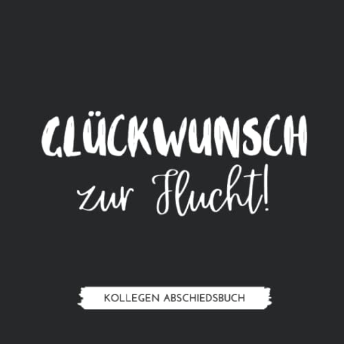 GLÜCKWUNSCH ZUR FLUCHT! KOLLEGEN ABSCHIEDSBUCH: Abschiedsbuch für Kollegen | Lustiges Geschenk zum Abschied von Kollegen | Eintragbuch als Abschiedsgeschenk | Erinnerungsbuch