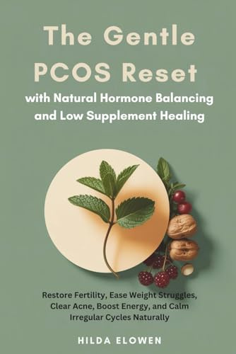 The Gentle PCOS Reset with Natural Hormone Balancing and Low Supplement Healing: Restore Fertility, Ease Weight Struggles, Clear Acne, Boost Energy, and Calm Irregular Cycles Naturally