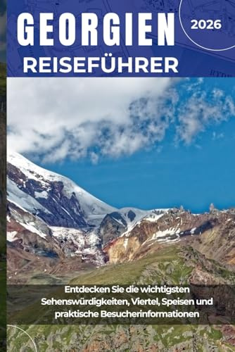 GEORGIEN REISEFÜHRER 2026: Entdecken Sie die wichtigsten Sehenswürdigkeiten, Viertel, Speisen und praktische Besucherinformationen