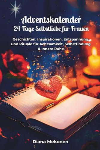 Adventskalender - 24 Tage Selbstliebe für Frauen: Geschichten, Inspirationen, Entspannungsübungen und Rituale für Achtsamkeit, Selbstfindung & Innere Ruhe