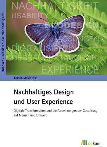 Nachhaltiges Design und User Experience: Digitale Transformation und die Auswirkungen der Gestaltung auf Mensch und Umwelt (Hochschulschriften zur Nachhaltigkeit)