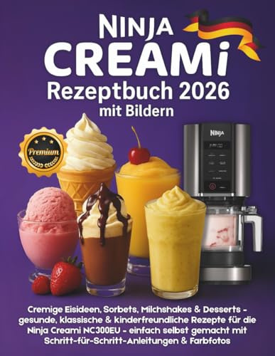 Ninja Creami Rezeptbuch 2026 mit Bildern: Cremige Eisideen, Sorbets, Milchshakes & Desserts – gesunde, klassische & kinderfreundliche Rezepte für die ... Schritt-für-Schritt-Anleitungen & Farbfotos