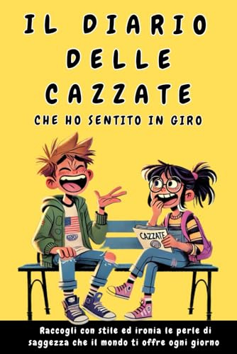 Il diario delle cazzate che ho sentito in giro: Un diario ironico per raccogliere le perle di saggezza che il mondo ti offre e sorridere rileggendolo: ... e strampalate che hai sentito in giro.