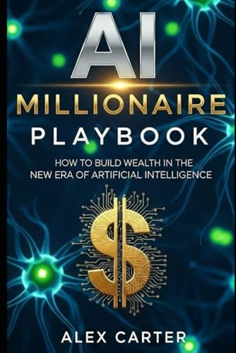 AI Millionaire Playbook: How to Build Wealth in the New Era of Artificial Intelligence: Master AI tools, create digital products, and unlock new income streams — even if you’re starting from zero