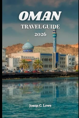 OMAN TRAVEL GUIDE 2026: Discover Arabia’s Most Authentic Landscapes and Living Heritage