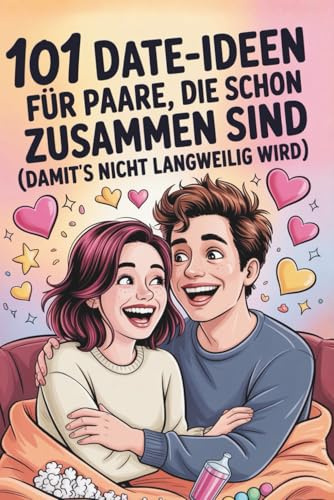 101 Date-Ideen für Paare, die schon zusammen sind (damit’s nicht langweilig wird): Romantische und witzige Dateideen mit kleinen Reflexionsfragen für mehr Nähe im Alltag