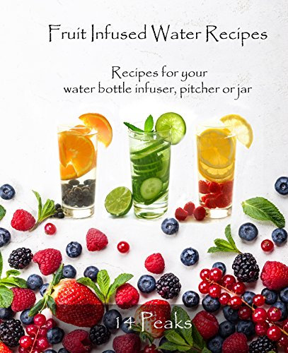 Fruit Infused Water Recipes: Recipes for your water bottle infuser, pitcher or jar (English Edition)
