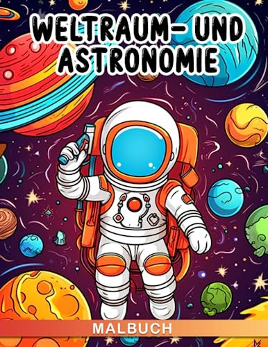 Malbuch für Weltraum und Astronomie: Entdecken Sie unterhaltsame Methoden, um den Weltraum und darüber hinaus zu erkunden | Über 30 Zeichen-Seiten mit ... - das perfekte Geschenk für jede Gelegenheit.