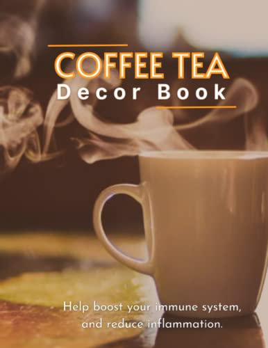 Coffee Tea Decor and Recipes Book: Brewing Deliciousness: A Guide to Making Tasty Coffee & Tea Drinks, Decor and Delightful Recipes