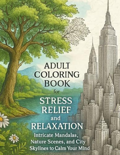 Adult Coloring Book for Stress Relief and Relaxation Intricate Mandalas, Nature Scenes, and City Skylines: Intricate Mandalas, Nature Scenes, and City Skylines