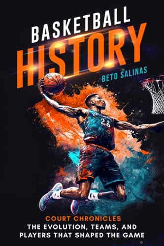 Basketball History: Court Chronicles – The Evolution, Teams, and Players That Shaped the Game