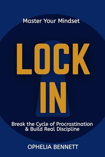 LOCK IN: Master Your Mindset, Break the Cycle of Procrastination & Build Real Discipline