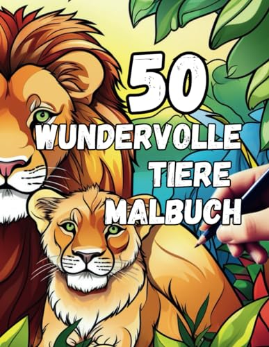 50 Wundervolle Tiere Malbuch: Entdecke die faszinierende Tierwelt: Ein Malbuch mit 50 wundervollen Tieren für Kinder und Erwachsene