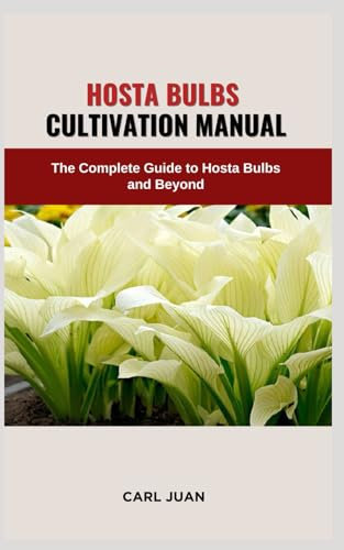 HOSTA BULBS CULTIVATION MANUAL: The Complete Guide to Hosta Bulbs and Beyond