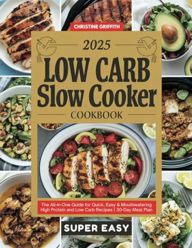 2025 Low Carb Slow Cooker Cookbook: The All-in-One Guide for Quick, Easy & Mouthwatering High Protein and Low Carb Recipes | 30-Day Meal Plan