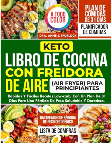Keto Libro de Cocina con Freidora de Aire( Air Fryer) para Principiantes: Rápidas y fáciles recetas Low-Carb, con un plan de 31 días para una pérdida de peso saludable y duradera.