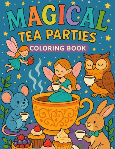 Magical Tea Parties Coloring Book: Whimsical Fairies, Enchanted Animals & Cozy Teacup Scenes to Color and Enjoy
