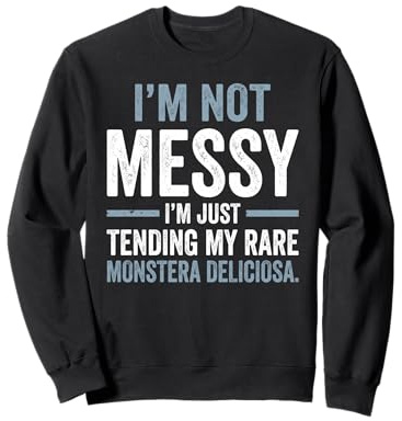 I'm Not Messy Tending Monstera Deliciosa Houseplant Sweatshirt