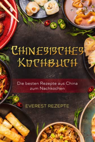 Chinesisches Kochbuch: Die besten Rezepte aus China zum Nachkochen