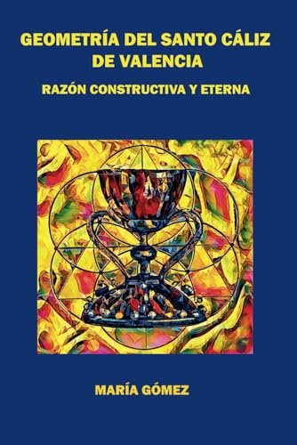 GEOMETRÍA DEL SANTO CÁLIZ DE VALENCIA: RAZÓN CONSTRUCTIVA Y ETERNA