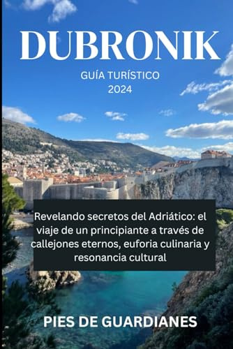 Dubronik GUÍA TURÍSTICO 2024: Revelando secretos del Adriático: el viaje de un principiante a través de callejones eternos, euforia culinaria y resonancia cultural