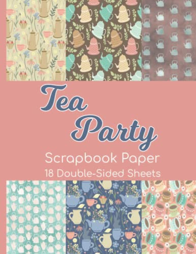 Tea Party Scrapbook Paper - 18 Double-Sided Sheets: Decorative Paper for Scrapbooking, Junk Journals, Decoupage, Paper Crafts, and More