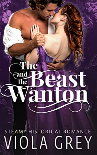 The Beast And The Wanton: Steamy Scarred Hero Regency Romance Novella (Erotic Liaisons: Steamy Regency Short Reads)
