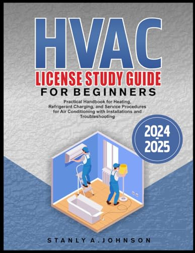 HVAC LICENSE STUDY GUIDE FOR BEGINNERS 2024-2025: Practical Handbook for Heating, Refrigerant Charging, and Service Procedures for Air Conditioning with Installations and Troubleshooting