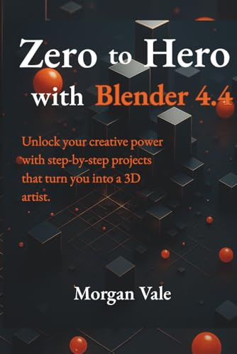 Zero to Hero with Blender 4.4: Unlock your creative power with step-by-step projects that turn you into a 3D artist. (Pixel to Polygon Chronicles: Master 2D & 3D Graphics for Modern Game Development)