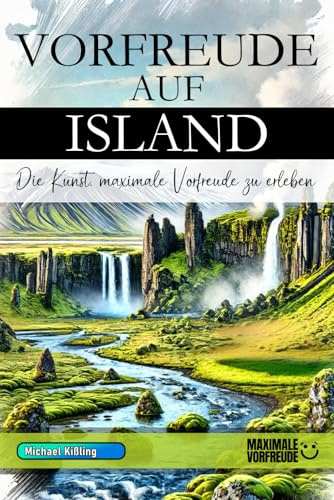 Vorfreude auf Island - Die Kunst, maximale Vorfreude zu erleben: Das unverzichtbare Island Must-have Buch mit wertvollen Tipps für deinen unvergesslichen Urlaub | Island Geschenk