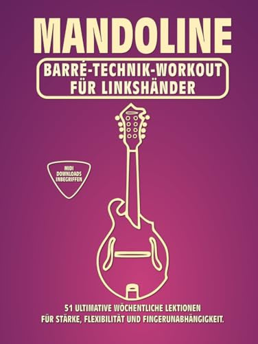 Mandoline. Barré-Technik Workout für Linkshänder.: 51 ultimative wöchentliche Lektionen für Stärke, Flexibilität und Fingerunabhängigkeit. 100 ... Tabs und Noten. MIDI-Download inbegriffen.