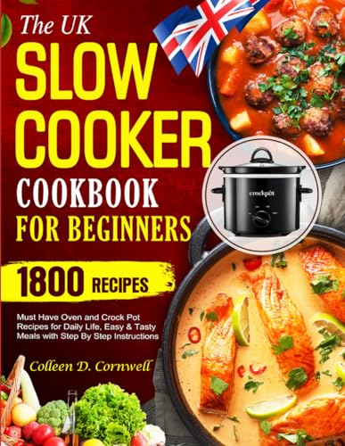 The UK Slow Cooker Cookbook for Beginners: 1800 Must Have Oven and Crock Pot Recipes for Daily Life, Easy & Tasty Meals with Step By Step Instructions