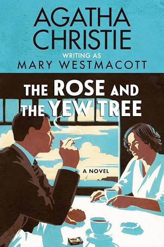 The Rose and the Yew Tree: A Cautionary Historical Novel of Social Climbing by Agatha Christie, Written Under the Pseudonym Mary Westmacott