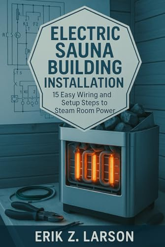 Electric Sauna Building Installation: 15 Easy Wiring & Setup Steps to Steam Room Power (Sauna Building Guides)