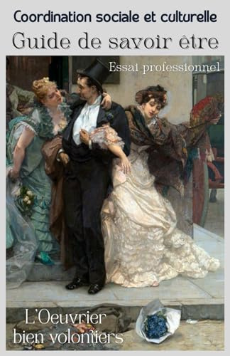 L’ŒUVRIER BIEN VOLONTIERS: GUIDE DE SAVOIR ETRE EN COORDINATION SOCIALE ET CULTURELLE