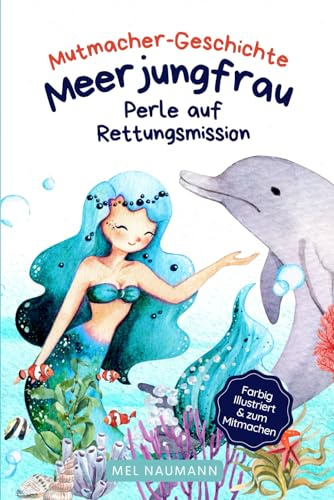Mutmacher-Geschichte Meerjungfrau Perle auf Rettungsmission: Farbig Illustriert & Zum Mitmachen | Ein wunderbares Meerjungfrauen-Vorlesebuch für Mädchen und Jungen ab 6 Jahre | Auch zum Selberlesen
