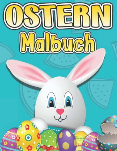 Ostern-Malbuch: Lustiges Oster-Malbuch Für Kinder Jungen Und Mädchen. Schöne Malvorlagen Mit Hasen, Lämmern, Ostereiern, Kindern Zu Ostern, Osterkörben Und Vielem Mehr!
