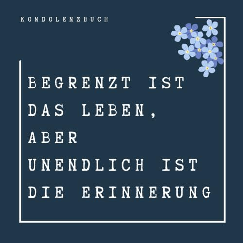 Begrenzt ist das Leben, aber unendlich ist die Erinnerung Kondolenzbuch Vergissmeinnicht Abschied für immer: Erinnerungsbuch für Verstorbene mit 100 blanko Seiten (21 x 21 cm)