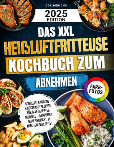 Das XXL Heißluftfritteuse Kochbuch zum Abnehmen: Schnelle, einfache & köstliche Rezepte für alle Airfryer Modelle – Abnehmen ohne Verzicht, in Minuten zubereitet | Mit Farbfotos