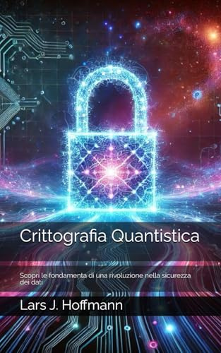 Crittografia Quantistica: Scopri le fondamenta di una rivoluzione nella sicurezza dei dati