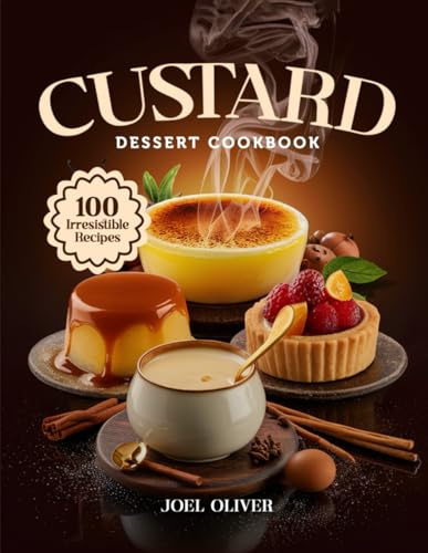 CUSTARD DESSERT COOKBOOK: Mouthwatering Custard Recipes: From Silky Classics to Creative Twists—Rich, Creamy Desserts for Every Skill Level, Holiday ... Indulgence (DESSERTS COOKBOOK FOR EVERYONE)