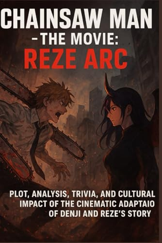 CHAINSAW MAN – THE MOVIE: REZE ARC: PLOT, ANALYSIS, TRIVIA, AND CULTURAL IMPACT OF THE CINEMATIC ADAPTATION OF DENJI AND REZE’S STORY